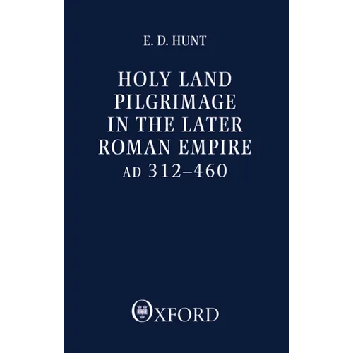 Holy Land Pilgrimage in the Later Roman Empire: Ad 312-460