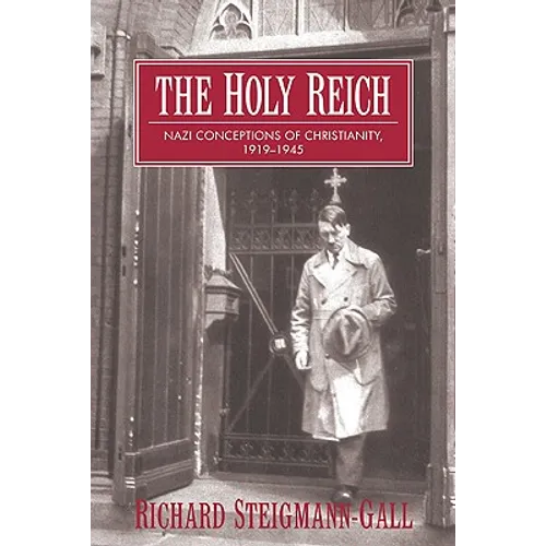 The Holy Reich: Nazi Conceptions of Christianity, 1919 1945