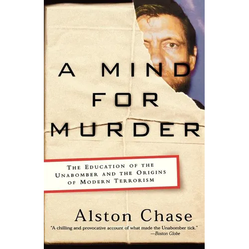 A Mind for Murder: The Education of the Unabomber and the Origins of Modern Terrorism