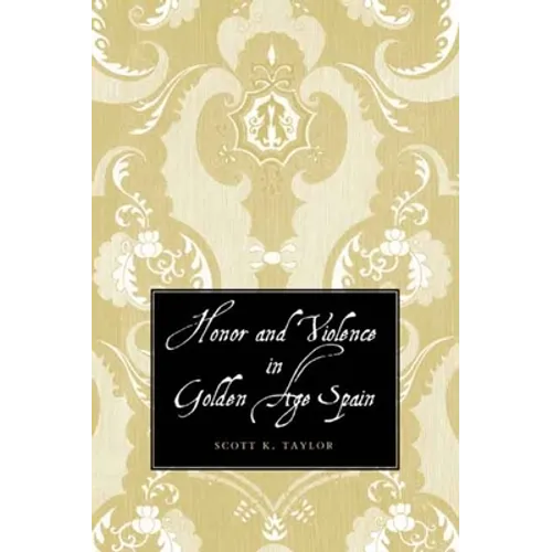 Honor and Violence in Golden Age Spain