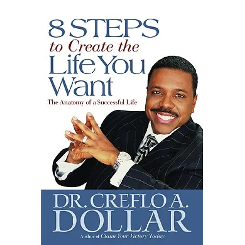 8 Steps to Create the Life You Want: The Anatomy of a Successful Life
