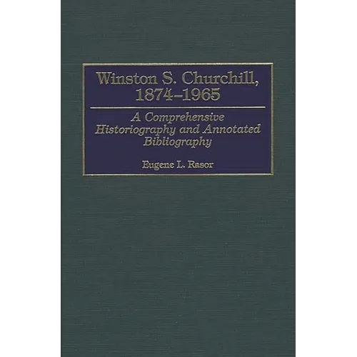 Winston S. Churchill, 1874-1965: A Comprehensive Historiography and Annotated Bibliography