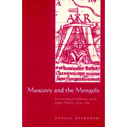 Muscovy and the Mongols: Cross-Cultural Influences on the Steppe Frontier, 1304 1589