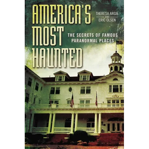 America's Most Haunted: The Secrets of Famous Paranormal Places