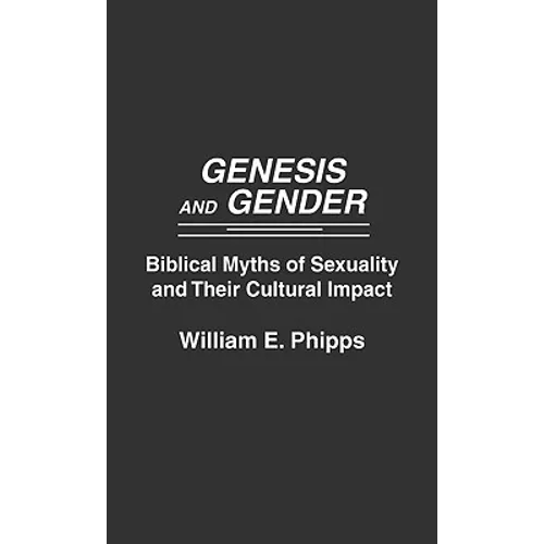 Genesis and Gender: Biblical Myths of Sexuality and Their Cultural Impact