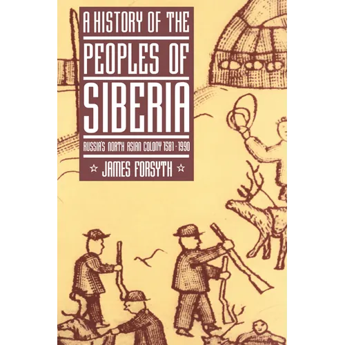 A History of the Peoples of Siberia: Russia's North Asian Colony 1581 1990