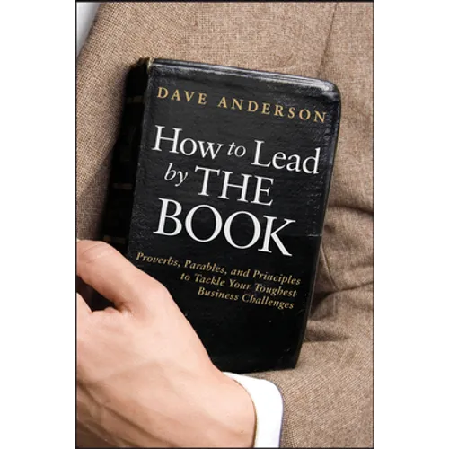 How to Lead by the Book: Proverbs, Parables, and Principles to Tackle Your Toughest Business Challenges