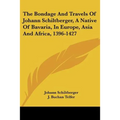 The Bondage and Travels of Johann Schiltberger, a Native of Bavaria, in Europe, Asia and Africa, 1396-1427