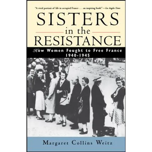 Sisters in the Resistance: How Women Fought to Free France, 1940-1945