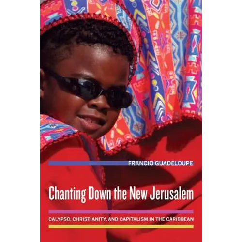 Chanting Down the New Jerusalem: Calypso, Christianity, and Capitalism in the Caribbean Volume 4