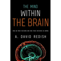 Mind Within the Brain: How We Make Decisions and How Those Decisions Go Wrong