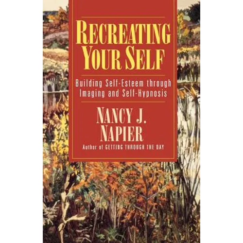 Recreating Your Self: Building Self-Esteem Through Imaging and Self-Hypnosis