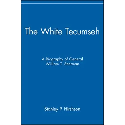 The White Tecumseh: A Biography of General William T. Sherman