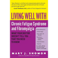 Living Well with Chronic Fatigue Syndrome and Fibromyalgia: What Your Doctor Doesn't Tell You...That You Need to Know