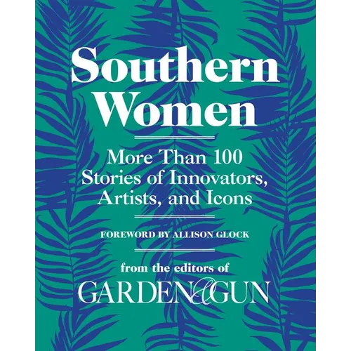 Southern Women: More Than 100 Stories of Innovators, Artists, and Icons