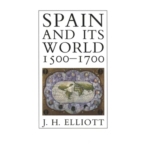 Spain and Its World, 1500-1700: Selected Essays