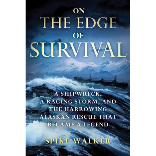 On the Edge of Survival: A Shipwreck, a Raging Storm, and the Harrowing Alaskan Rescue That Became a Legend