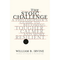 The Stoic Challenge: A Philosopher's Guide to Becoming Tougher, Calmer, and More Resilient