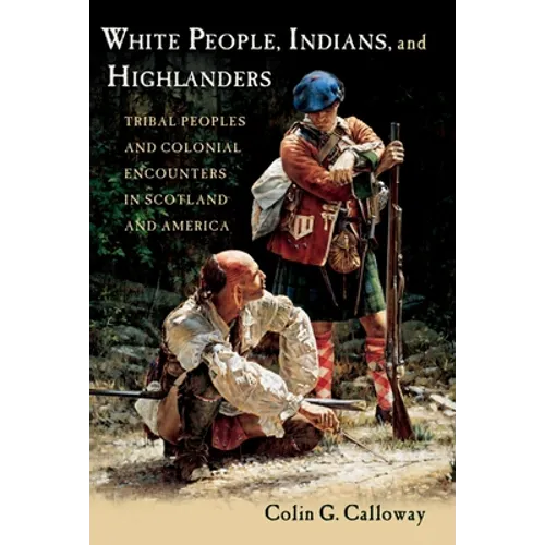 White People, Indians, and Highlanders: Tribal People and Colonial Encounters in Scotland and America