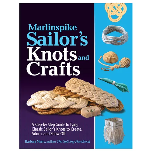 Marlinspike Sailor's Arts and Crafts: A Step-By-Step Guide to Tying Classic Sailor's Knots to Create, Adorn, and Show Off