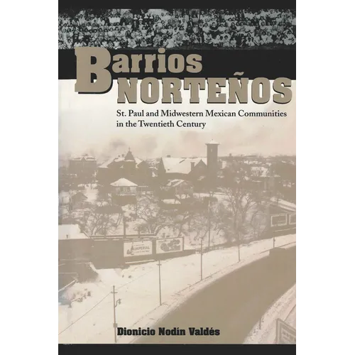 Barrios Norteños: St. Paul and Midwestern Mexican Communities in the Twentieth Century
