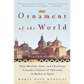 The Ornament of the World: How Muslims, Jews, and Christians Created a Culture of Tolerance in Medieval Spain