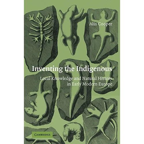 Inventing the Indigenous: Local Knowledge and Natural History in Early Modern Europe