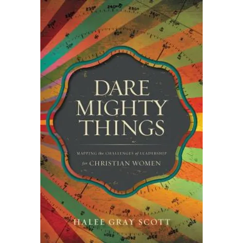 The Dare Mighty Things: Mapping the Challenges of Leadership for Christian Women