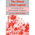 The Blood Libel Legend: A Casebook in Anti-Semitic Folklore