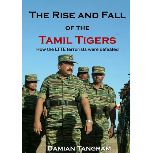 The Rise and Fall of the Tamil Tigers: How the LTTE terrorists were defeated