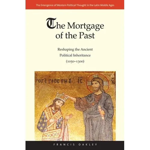 Mortgage of the Past: Reshaping the Ancient Political Inheritance (1050-1300)