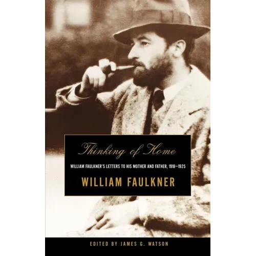 Thinking of Home: William Faulkner's Letters to His Mother and Father, 1918-1925