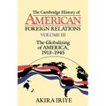 The Cambridge History of American Foreign Relations: Volume 3, the Globalizing of America, 1913 1945