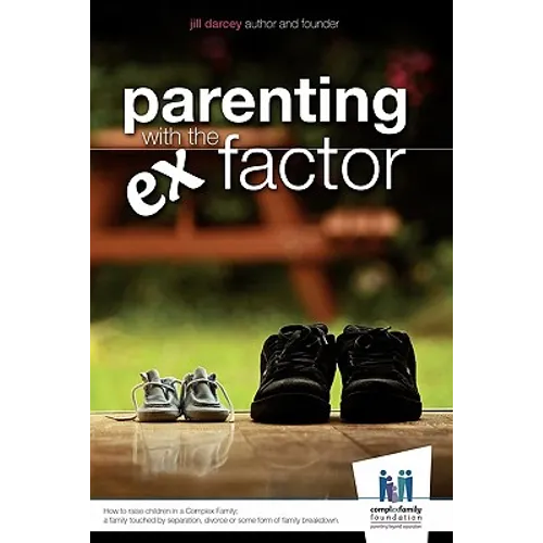 Parenting with the Ex Factor: How to raise children in a Complex Family