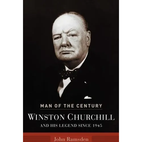 Man of the Century: Winston Churchill and His Legend Since 1945
