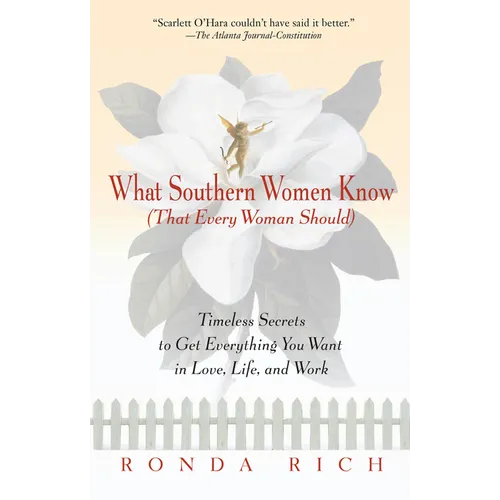 What Southern Women Know (That Every Woman Should): Timeless Secrets to Get Everything you Want in Love, Life, and Work