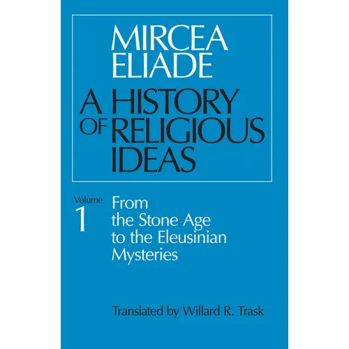A History of Religious Ideas, Volume 1: From the Stone Age to the Eleusinian Mysteries