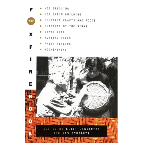 The Foxfire Book: Hog Dressing, Log Cabin Building, Mountain Crafts and Foods, Planting by the Signs, Snake Lore, Hunting Tales, Faith Healing, Moonsh