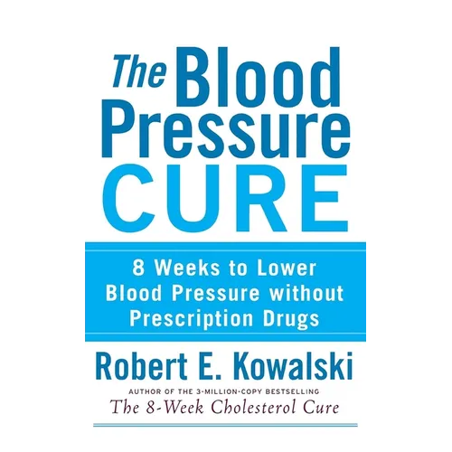 The Blood Pressure Cure: 8 Weeks to Lower Blood Pressure Without Prescription Drugs