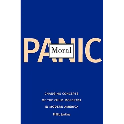 Moral Panic: Changing Concepts of the Child Molester in Modern America