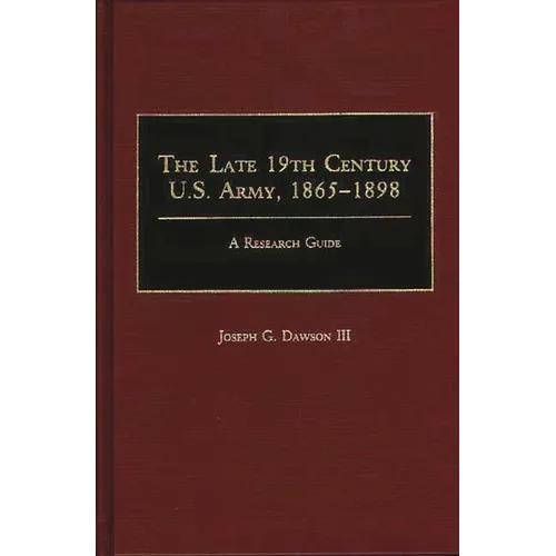 The Late 19th Century U.S. Army, 1865-1898: A Research Guide