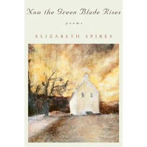 Now the Green Blade Rises: Poems (Revised)