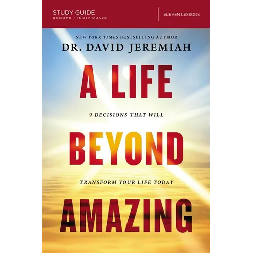 A Life Beyond Amazing Bible Study Guide: 9 Decisions That Will Transform Your Life Today