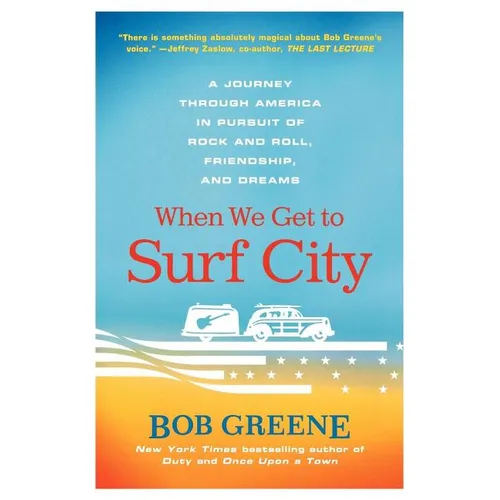 When We Get to Surf City: A Journey Through America in Pursuit of Rock and Roll, Friendship, and Dreams