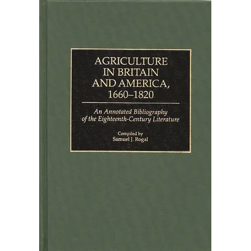 Agriculture in Britain and America, 1660-1820: An Annotated Bibliography of the Eighteenth-Century Literature