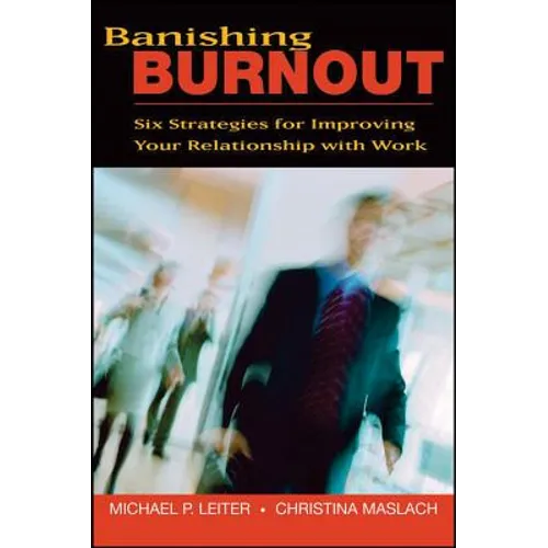 Banishing Burnout: Six Strategies for Improving Your Relationship with Work