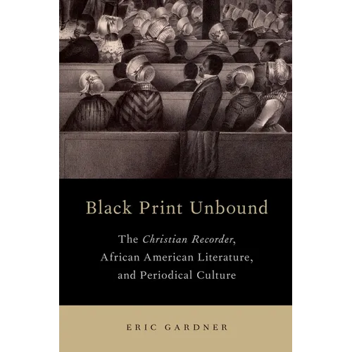 Black Print Unbound: The Christian Recorder, African American Literature, and Periodical Culture