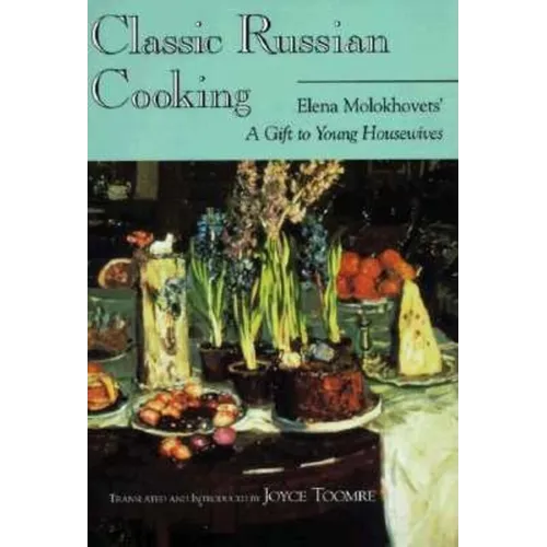 Classic Russian Cooking: Elena Molokhovets' A Gift to Young Housewives