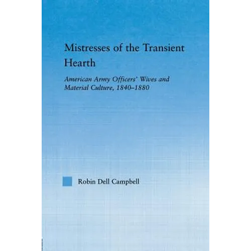 Mistresses of the Transient Hearth: American Army Officers' Wives and Material Culture, 1840-1880