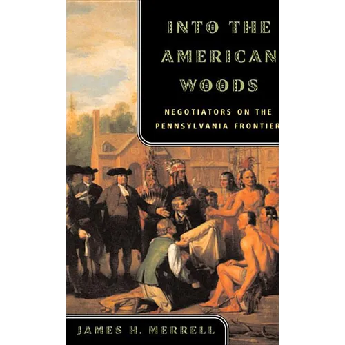 Into the American Woods: Negotiators on the Pennsylvania Frontier